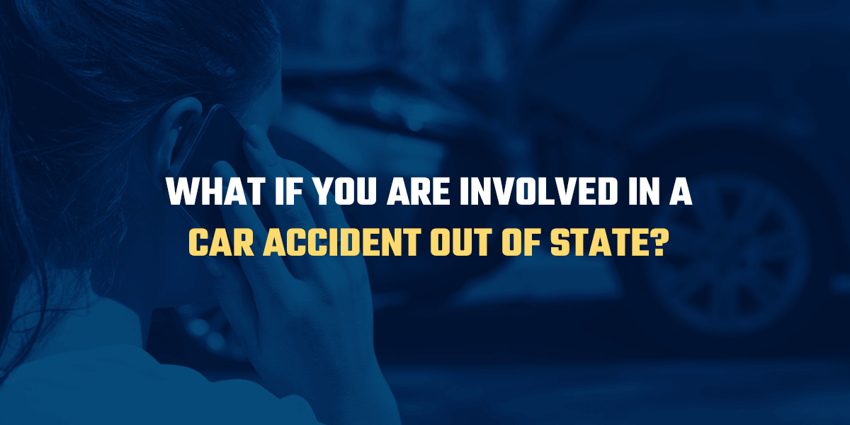 What if You Are Involved in a Car Accident Out of State?