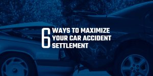 6 ways to Maximize Your Car Accident Settlement
